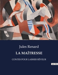 Jules Renard - Les classiques de la littérature  : LA MAÎTRESSE - CONTES POUR LAISSER RÊVEUR.