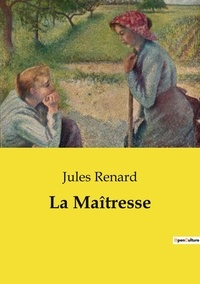 Jules Renard - Les classiques de la littérature  : La Maîtresse.