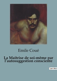 Emile Coué - Psychologie et phénomènes psychiques - Psychiatrie  : La Maîtrise de soi-même par l'autosuggestion consciente - 34.