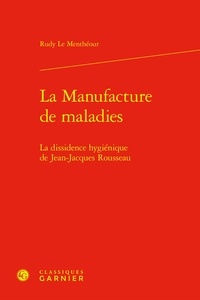 Menthéour rudy Le - La Manufacture de maladies - La dissidence hygiénique de Jean-Jacques Rousseau.