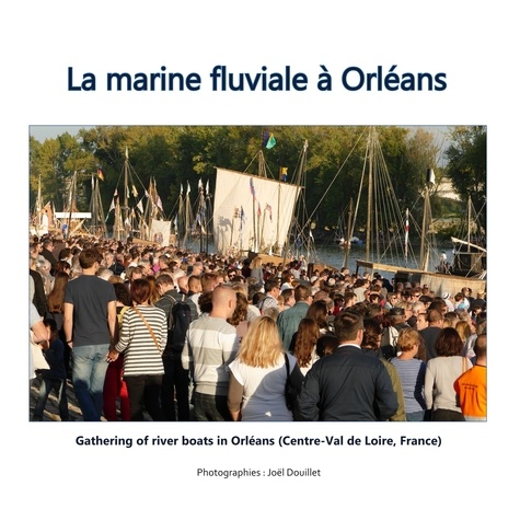 Joël Douillet - La marine fluviale à orléans - Gathering of river boats in Orléans (Centre-Val de Loire, France).