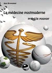Jean Brissonnet - La médecine postmoderne prend le pouvoir.