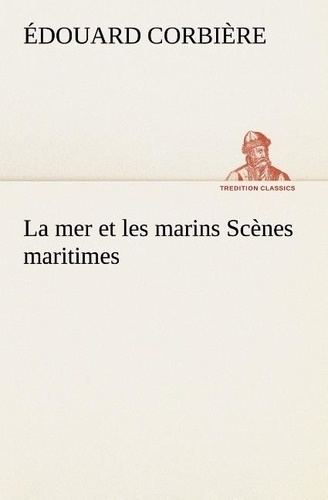 Edouard Corbière - La mer et les marins Scènes maritimes - La mer et les marins scenes maritimes.