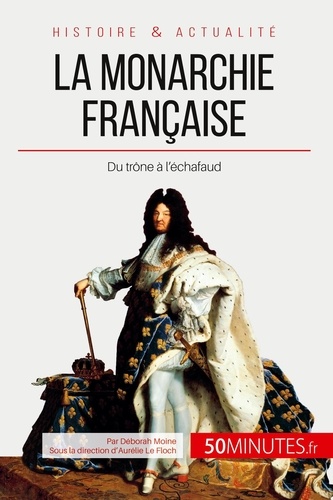 Institutions  La monarchie française. Du trône à l'échafaud