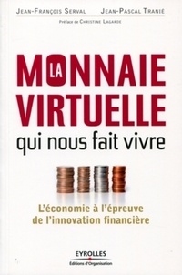 Jean-François Serval et Jean-Pascal Tranié - La monnaie virtuelle qui nous fait vivre - L'économie à l'épreuve de l'innovation financière.