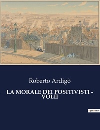 Roberto Ardigò - Classici della Letteratura Italiana  : La morale dei positivisti - volii - 8211.
