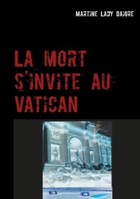 Martine Lady Daigre - La mort s'invite au Vatican.