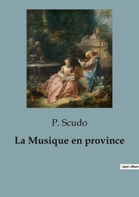 Paul Scudo - Histoire de l'Art et Expertise culturelle  37  : La Musique en province.
