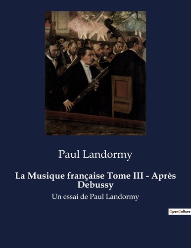 Paul Landormy - La Musique française Tome III - Après Debussy - Un essai d'histoire de la musique par Paul Landormy.