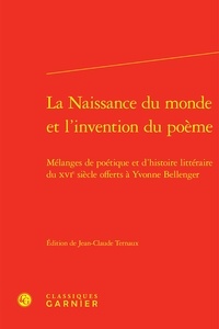 Classiques Garnier - La naissance du monde et l'invention du poème - Mélanges de poétique et d'histoire littéraire du XVIe siècle.