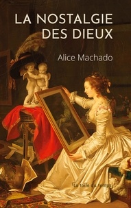 Alice Machado - La nostalgie des dieux - Suivie de Quelques mots de Kiev.