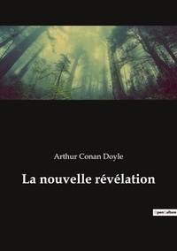 Doyle arthur Conan - Ésotérisme et Paranormal  : La nouvelle révélation.