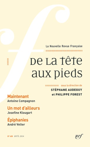 La Nouvelle Revue Française N° 608, Avril 2014 De la tête aux pieds