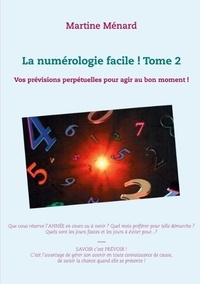 Martine Ménard - La numérologie facile ! - Tome 2, Vos prévisions perpétuelles pour agir au bon moment !.