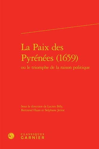 La paix des pyrénées (1659). Ou le triomphe de la raison politique