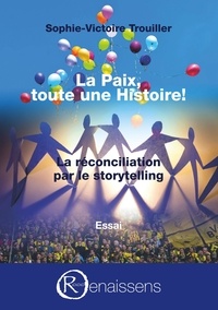 Sophie-Victoire Trouiller - La Paix, toute une histoire ! - La réconciliation par le storytelling.
