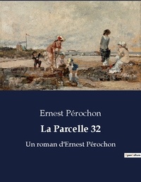 Ernest Pérochon - La parcelle 32 - Un roman d ernest perochon.