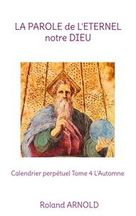 Roland Arnold - La parole de l'éternel notre dieu - Calendrier perpétuel Tome 4, L'Automne.