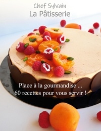 Chef Sylvain - La pâtisserie - Place à la gourmandise !.