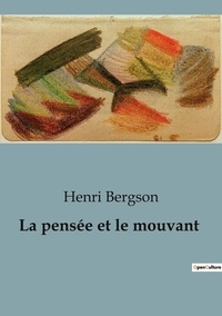 Henri Bergson - La pensée et le mouvant.