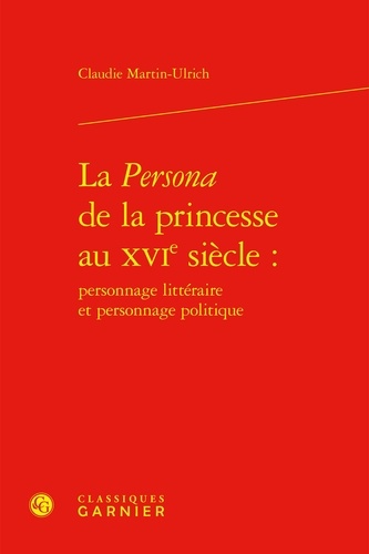 La Persona de la princesse au XVIe siècle : personnage littéraire et personnage politique