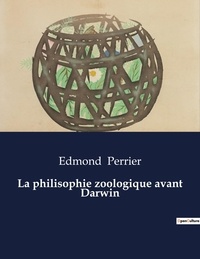 Edmond Perrier - Les classiques de la littérature  : La philisophie zoologique avant Darwin - ..