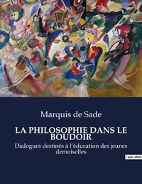 Sade marquis De - Les classiques de la littérature  : La philosophie dans le boudoir - Dialogues destinés à l'éducation des jeunes demoiselles.