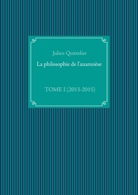 Julien Quittelier - La philosophie de l'anamnèse - Tome 1, (2013-2015).