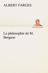 Albert Farges - La philosophie de M. Bergson - La philosophie de m bergson.