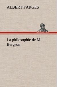 Albert Farges - La philosophie de M. Bergson - La philosophie de m bergson.