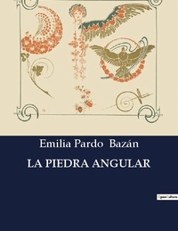 Emilia Pardo Bazán - Littérature d'Espagne du Siècle d'or à aujourd'hui  : La piedra angular - ..