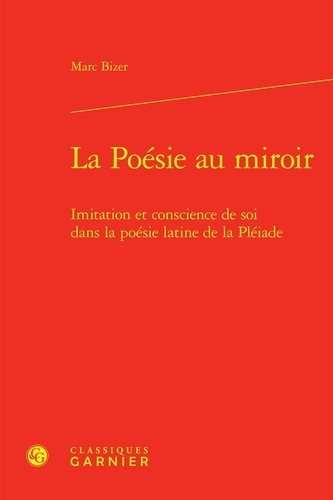 Marc Bizer - La poésie au miroir - Imitation et conscience de soi dans la poésie latine.