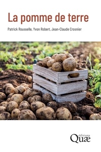 Patrick Rousselle et Yvon Robert - La pomme de terre - Production, amélioration, ennemis et maladies, utilisations.