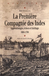 Marie Ménard-Jacob - La Première Compagnie des Indes (1664-1704) - Apprentissages, échecs et héritage.