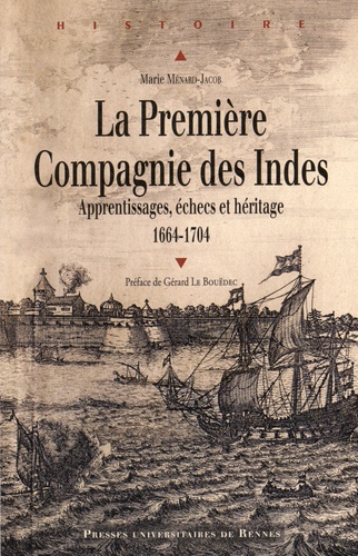 La Première Compagnie des Indes (1664-1704). Apprentissages, échecs et héritage