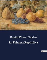 Benito Perez Galdos - Littérature d'Espagne du Siècle d'or à aujourd'hui  : La Primera República - ..