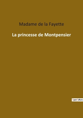 La fayette madame De - Les classiques de la littérature  : La princesse de Montpensier.