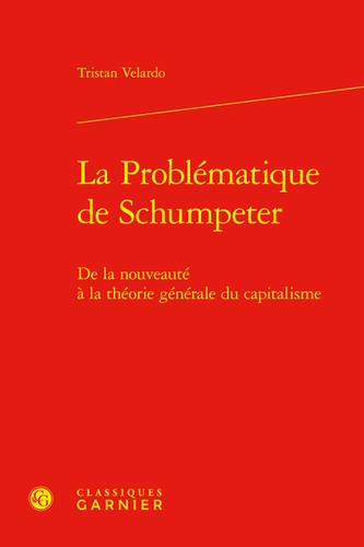 La Problématique de Schumpeter. De la nouveauté à la théorie générale du capitalisme