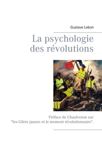 Gustave Lebon - La psychologie des révolutions.