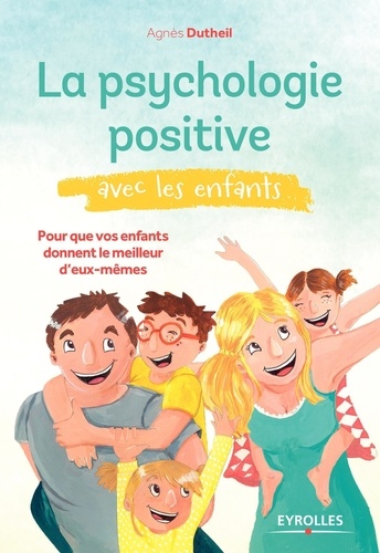 La psychologie positive avec les enfants. Pour que vos enfants donnent le meilleur d'eux-mêmes
