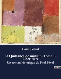 Paul Féval - La Quittance de minuit - Tome I - L'héritière - Un roman historique de Paul Féval.
