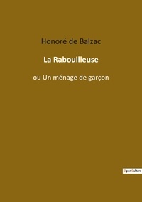 Honoré de Balzac - Les classiques de la littérature  : La Rabouilleuse - ou Un ménage de garçon.