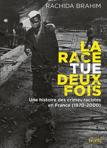 La race tue deux fois. Une histoire des crimes racistes (1970-2000)