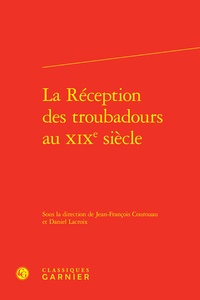 Jean-François Courouau et Daniel Lacroix - La réception des troubadours au XIXe siècle.