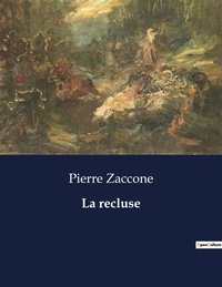 Pierre Zaccone - Les classiques de la littérature  : La recluse - ..