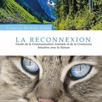 Camille Hubert Crips - La Reconnexion Animale - Guide de la Communication Animale et de la Connexion Intuitive avec la Nature.