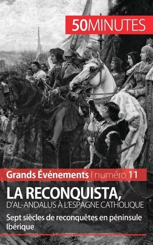 La reconquista, d'Al-Andalus à l'Espagne catholique. Sept siècles de reconquêtes en péninsule Ibérique