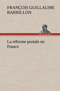François guillaume Barrillon - La réforme postale en France - La reforme postale en france.