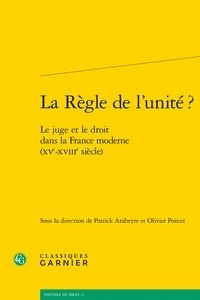 Patrick Arabeyre et Olivier Poncet - La règle de l'unité ? - Le juge et le droit dans la France moderne (XVe-XVIIIe siècle).