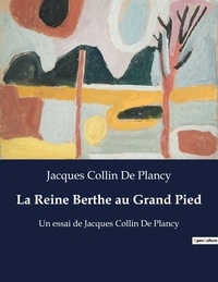 De plancy jacques Collin - La Reine Berthe au Grand Pied - Un essai de Jacques Collin De Plancy.